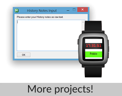 History Notes Input: "Please enter your History notes as raw text." [OK] | [Watch] 17:31:51, Pebble | More projects!